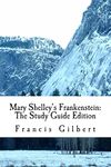 Mary Shelley's Frankenstein: The Study Guide Edition: Complete text & integrated study guide: Volume 6 (Creative Study Guide Editions)