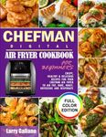 CHEFMAN Digital Air Fryer Cookbook for Beginners: Crispy, Healthy & Delicious Recipes for Your Chefman Air Fryer to Air Fry, Bake, Roast, Rotisserie and Dehydrate (Full Color Edition)