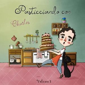 Pasticciando con Charles (Volume 1): La vita è un pasticcio... e non è mai stata così dolce!