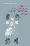 Christ in the Gospels of the Liturgical Year: Raymond E. Brown, SS (1928-1998) Expanded Edition with Essays by John R. Donahue, SJ, and Ronald D. Witherup, SS