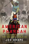 American Pharoah: The Untold Story of the Triple Crown Winner's Legendary Rise