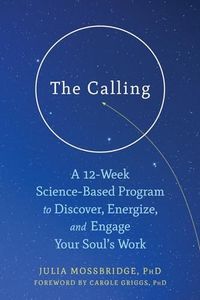 The Calling: A 12-Week Science-Based Program to Discover, Energize, and Engage Your Soul’s Work