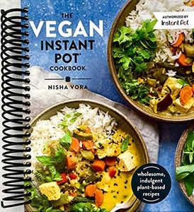 The Vegan Instant Pot Cookbook: Wholesome, Indulgent Plant-Based Recipes