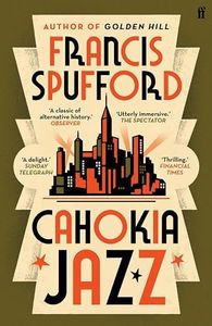 Cahokia Jazz: From the prizewinning author of Golden Hill 'the best book of the century' Richard Osman