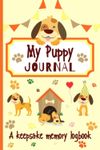 My Puppy Journal A Keepsake Memory Logbook: Puppy's First Year Book To Track Weekly Development, Milestones, Pet Health, Scrapbooking & More