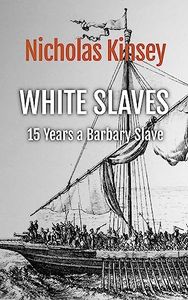 White Slaves: 15 Years a Barbary Slave: The shocking abduction of the citizens of Baltimore, Ireland by the famous Dutch corsair and pirate Murad Reis and the horror of the Barbary slave trade.