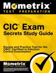 CIC Exam Secrets Study Guide: Review and Practice Test for the Cbic Certified in Infection Control Examination [3rd Edition]