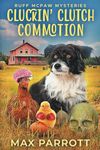 Cluckin' Clutch Commotion: A Cozy Animal Mystery: 7 (Ruff McPaw Mysteries)