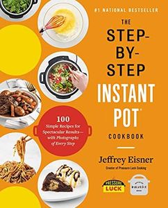 The Step-by-Step Instant Pot Cookbook: 100 Simple Recipes for Spectacular Results -- with Photographs of Every Step (Step-by-Step Instant Pot Cookbooks)