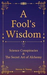 A Fool's Wisdom: Science Conspiracies & The Secret Art of Alchemy