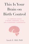 This Is Your Brain on Birth Control: The Surprising Science of Women, Hormones, and the Law of Unintended Consequences