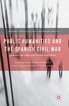 Public Humanities and the Spanish Civil War: Connected and Contested Histories (Palgrave Studies in Cultural Heritage and Conflict)