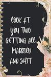 Look At You Two Getting All Married And Shit: Small Bride Lined Journal for Notes, Thoughts, Reminders, Lists to do, Planning - Engagement Gift