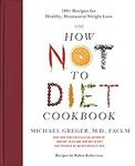The How Not to Diet Cookbook: 100+ 