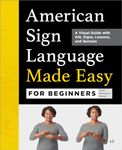 American Sign Language Made Easy for Beginners: A Visual Guide with ASL Signs, Lessons, and Quizzes