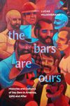 The Bars Are Ours: Histories and Cultures of Gay Bars in America,1960 and After