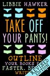 Take Off Your Pants!: Outline Your Books for Faster, Better Writing: Revised Edition