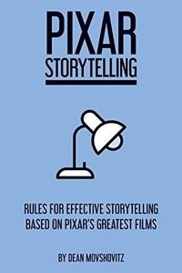 Pixar Storytelling: Rules for Effective Storytelling Based on Pixar's Greatest Films