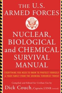 U.S. Armed Forces Nuclear, Biological And Chemical Survival Manual: Everything You Need to Know to Protect Yourself and Your Family from the Growing Terrorist Threat