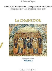 Explication suivie des quatre Évangiles, St Luc et St Jean : La chaîne d'or, Volume 2