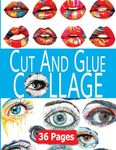 Cut And Glue Collage: 36 Pages Of Eyes, Lips and Mouths For Glue Books, Surreal Art Journals and Ephemera