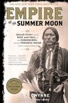 Empire of the Summer Moon: Quanah Parker and the Rise and Fall of the Comanches, the Most Powerful Indian Tribe in American History