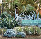 Bold Dry Garden, The: Lessons from the Ruth Bancroft Garden