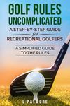 Golf Rules Uncomplicated: A Step-by-Step Handbook for Recreational Golfers