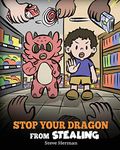 Stop Your Dragon from Stealing: A Children's Book About Stealing. A Cute Story to Teach Kids Not to Take Things that Don't Belong to Them: 58 (My Dragon Books)