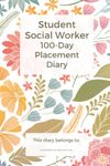 100 Day Student Social Worker Placement Diary: Final placement diary with 100 sections to keep track of your appointments, reflections, and ... a glossary, notes and address book