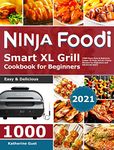 Ninja Foodi Smart XL Grill Cookbook for Beginners 2021: 1000-Days Easy & Delicious Indoor Grilling and Air Frying Recipes for Beginners and Advanced Users