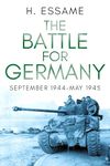 The Battle for Germany: September 1944–May 1945 (The Final Months of War)