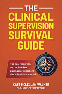 The Clinical Supervision Survival Guide: The tips, resources, and tools to keep putting more excellent therapists into the world