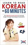 Learn to Read Korean in 60 Minutes by 90 Day Korean: The Ultimate Crash Course to Learning Hangul Through Psychological Associations