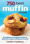 750 Best Muffin Recipes: Everything from Breakfast Classics to Gluten-Free, Vegan & Coffeehouse Favorites