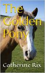 The Golden Pony (The Ponies of Stonebeck Farm Book 1)