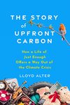 The Story of Upfront Carbon: How a Life of Just Enough Offers a Way Out of the Climate Crisis