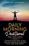 Daily Morning Devotional For Teen Boys: 5-Minute Devotions To Win Your Day Driven By Purpose, Faith, And Confidence.