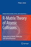 R-Matrix Theory of Atomic Collisions: Application to Atomic, Molecular and Optical Processes (Volume 61)