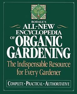 Rodale's Ultimate Encyclopedia of Organic Gardening: The Indispensable Green Resource for Every Gardener