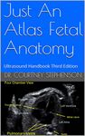 Just An Atlas Fetal Anatomy : Ultrasound Handbook Third Edition