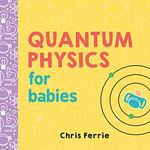 Quantum Physics for Babies: 1 (Baby University)