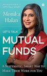 Let's Talk Mutual Funds: A Systematic, Smart Way to Make Them Work for You