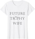 FUTURE TROPHY WIFE T-Shirt