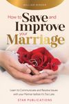 How to Save and Improve Your Marriage: Learn to Communicate and Resolve Issues with Your Partner Before It’s Too Late