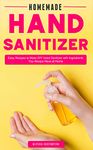 Homemade Hand Sanitizer: Easy Recipes to Make DIY Hand Sanitizer with Ingredients You Always Have at Home