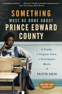 Something Must Be Done About Prince Edward County: A Family, a Virginia Town, a Civil Rights Battle – A New York Times Bestselling Investigative Chronicle of School Closures and Segregation