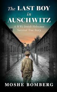 The Last Boy in Auschwitz: A WW2 Jewish Holocaust Survival True Story (World War II True Story)