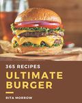 365 Ultimate Burger Recipes: Best Burger Cookbook for Dummies