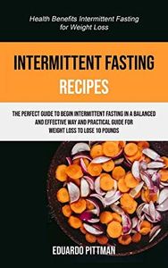 Intermittent Fasting Recipes: The Perfect Guide To Begin Intermittent Fasting In A Balanced And Effective Way And Practical Guide For Weight Loss To ... Intermittent Fasting For Weight Loss) (1)